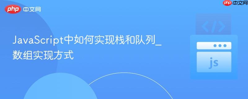 JavaScript中如何实现栈和队列_数组实现方式-第1张图片-佛山资讯网 JavaScript中如何实现栈和队列_数组实现方式-第1张图片-佛山资讯网