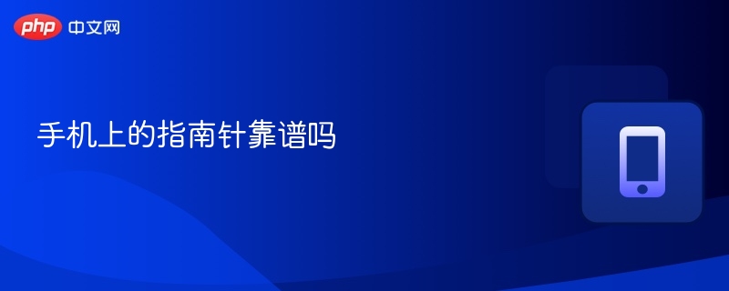 手机上的指南针靠谱吗-第1张图片-佛山资讯网 手机上的指南针靠谱吗-第1张图片-佛山资讯网