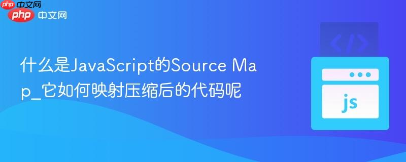 什么是JavaScript的Source Map_它如何映射压缩后的代码呢-第1张图片-佛山资讯网 什么是JavaScript的Source Map_它如何映射压缩后的代码呢-第1张图片-佛山资讯网