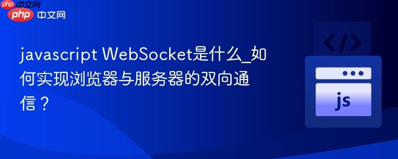 javascript WebSocket是什么_如何实现浏览器与服务器的双向通信？-第1张图片-佛山资讯网