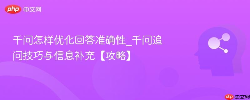 千问怎样优化回答准确性_千问追问技巧与信息补充【攻略】-第1张图片-佛山资讯网