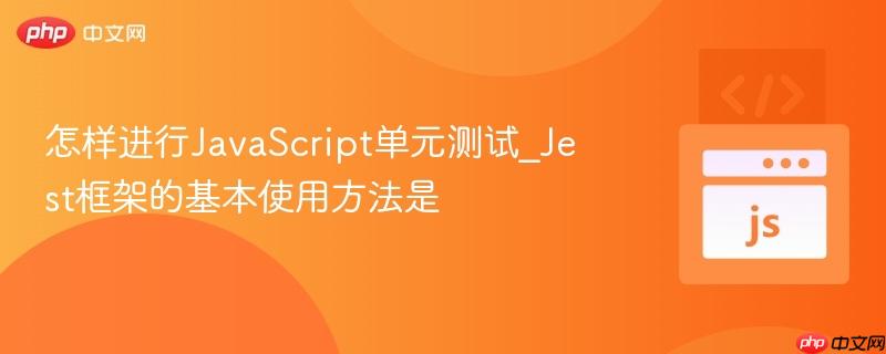怎样进行JavaScript单元测试_Jest框架的基本使用方法是-第1张图片-佛山资讯网 怎样进行JavaScript单元测试_Jest框架的基本使用方法是-第1张图片-佛山资讯网