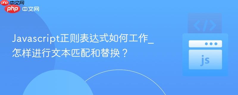 Javascript正则表达式如何工作_怎样进行文本匹配和替换？-第1张图片-佛山资讯网