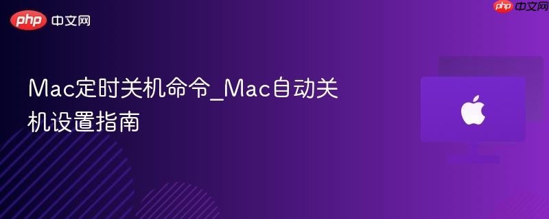 Mac定时关机命令_Mac自动关机设置指南-第1张图片-佛山资讯网 Mac定时关机命令_Mac自动关机设置指南-第1张图片-佛山资讯网