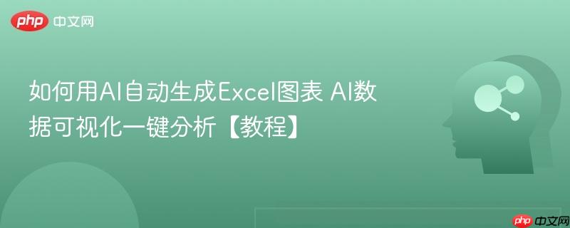 如何用AI自动生成Excel图表 AI数据可视化一键分析【教程】-第1张图片-佛山资讯网 如何用AI自动生成Excel图表 AI数据可视化一键分析【教程】-第1张图片-佛山资讯网