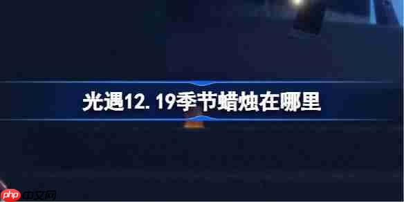 光遇12.19季节蜡烛在哪里-光遇12月19日季节蜡烛位置攻略-第1张图片-佛山资讯网