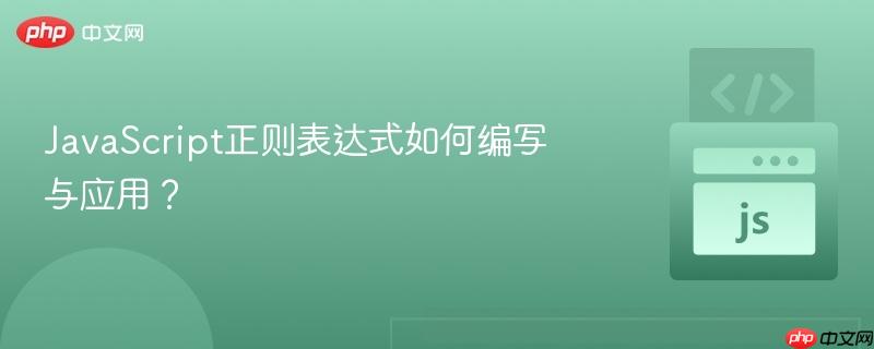 JavaScript正则表达式如何编写与应用?-第1张图片-佛山资讯网 JavaScript正则表达式如何编写与应用?-第1张图片-佛山资讯网