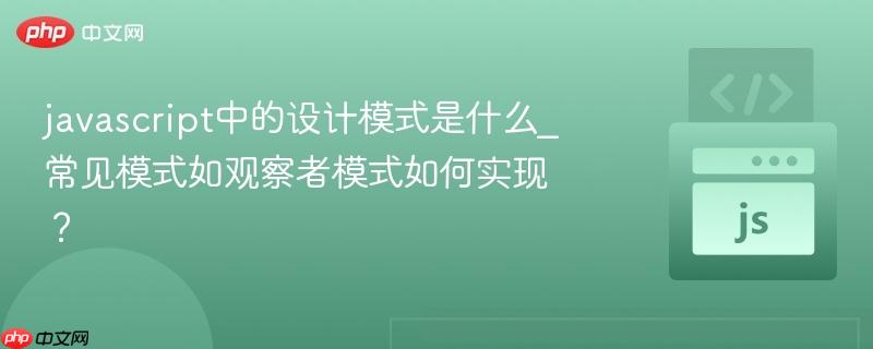 javascript中的设计模式是什么_常见模式如观察者模式如何实现？-第1张图片-佛山资讯网