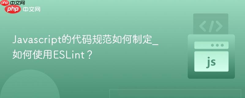 Javascript的代码规范如何制定_如何使用ESLint?-第1张图片-佛山资讯网 Javascript的代码规范如何制定_如何使用ESLint?-第1张图片-佛山资讯网