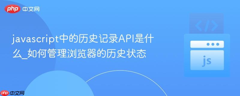 javascript中的历史记录API是什么_如何管理浏览器的历史状态-第1张图片-佛山资讯网 javascript中的历史记录API是什么_如何管理浏览器的历史状态-第1张图片-佛山资讯网