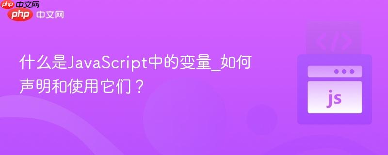 什么是JavaScript中的变量_如何声明和使用它们?-第1张图片-佛山资讯网 什么是JavaScript中的变量_如何声明和使用它们?-第1张图片-佛山资讯网