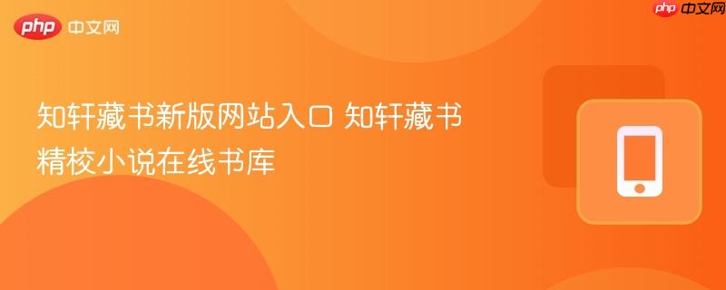 知轩藏书新版网站入口 知轩藏书精校小说在线书库-第1张图片-佛山资讯网