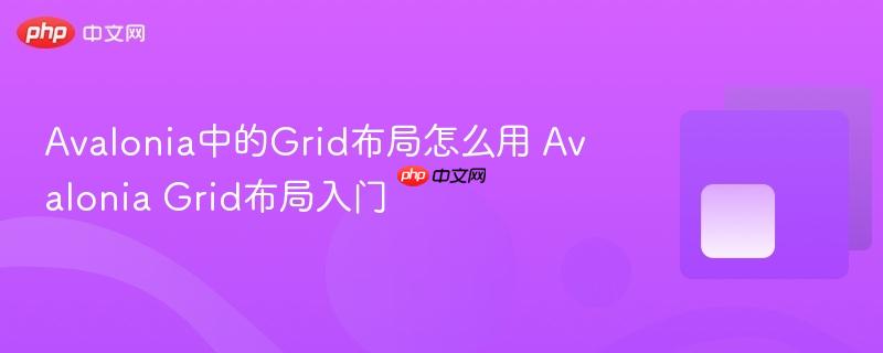 Avalonia中的Grid布局怎么用 Avalonia Grid布局入门-第1张图片-佛山资讯网