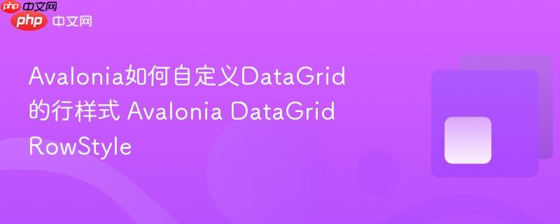 Avalonia如何自定义DataGrid的行样式 Avalonia DataGrid RowStyle-第1张图片-佛山资讯网 Avalonia如何自定义DataGrid的行样式 Avalonia DataGrid RowStyle-第1张图片-佛山资讯网
