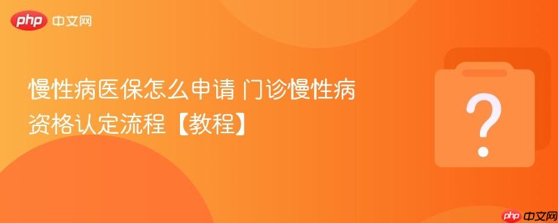 慢性病医保怎么申请 门诊慢性病资格认定流程【教程】-第1张图片-佛山资讯网 慢性病医保怎么申请 门诊慢性病资格认定流程【教程】-第1张图片-佛山资讯网