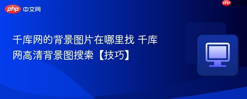 千库网的背景图片在哪里找 千库网高清背景图搜索【技巧】-第1张图片-佛山资讯网 千库网的背景图片在哪里找 千库网高清背景图搜索【技巧】-第1张图片-佛山资讯网