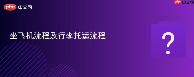 坐飞机流程及行李托运流程-第1张图片-佛山资讯网 坐飞机流程及行李托运流程-第1张图片-佛山资讯网