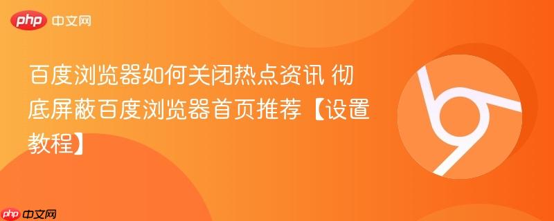 百度浏览器如何关闭热点资讯 彻底屏蔽百度浏览器首页推荐【设置教程】-第1张图片-佛山资讯网 百度浏览器如何关闭热点资讯 彻底屏蔽百度浏览器首页推荐【设置教程】-第1张图片-佛山资讯网