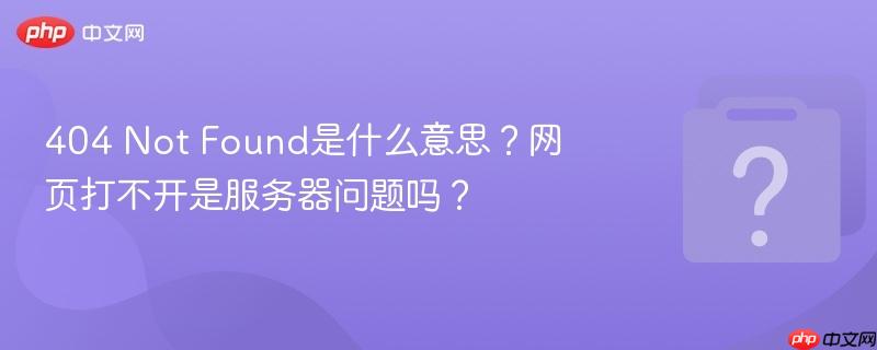 404 Not Found是什么意思?网页打不开是服务器问题吗?-第1张图片-佛山资讯网 404 Not Found是什么意思?网页打不开是服务器问题吗?-第1张图片-佛山资讯网