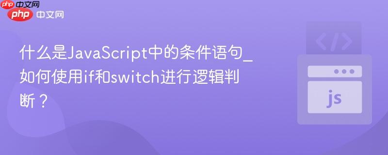 什么是JavaScript中的条件语句_如何使用if和switch进行逻辑判断?-第1张图片-佛山资讯网 什么是JavaScript中的条件语句_如何使用if和switch进行逻辑判断?-第1张图片-佛山资讯网