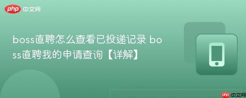 boss直聘怎么查看已投递记录 boss直聘我的申请查询【详解】-第1张图片-佛山资讯网
