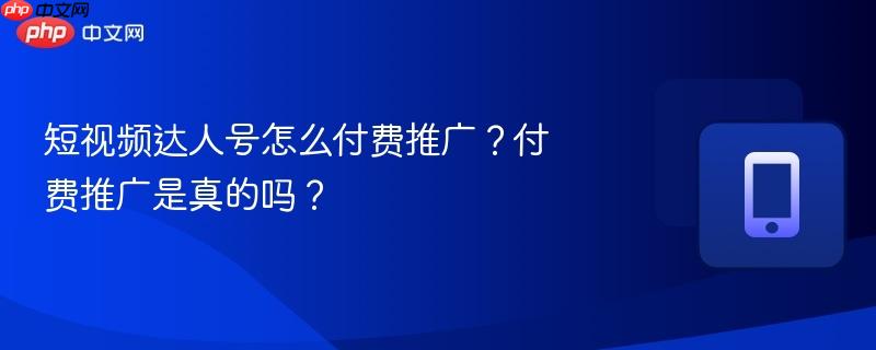 短视频达人号怎么付费推广？付费推广是真的吗？-第1张图片-佛山资讯网