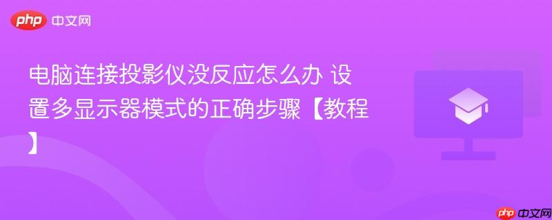 电脑连接投影仪没反应怎么办 设置多显示器模式的正确步骤【教程】-第1张图片-佛山资讯网