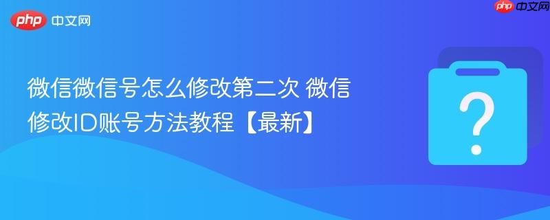 微信微信号怎么修改第二次 微信修改ID账号方法教程【最新】-第1张图片-佛山资讯网