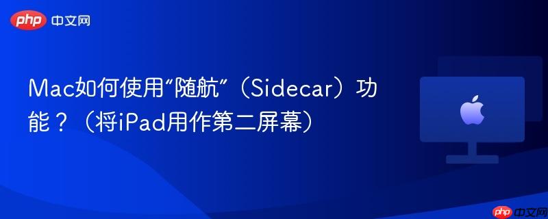 Mac如何使用“随航”(Sidecar)功能?(将iPad用作第二屏幕)-第1张图片-佛山资讯网 Mac如何使用“随航”(Sidecar)功能?(将iPad用作第二屏幕)-第1张图片-佛山资讯网