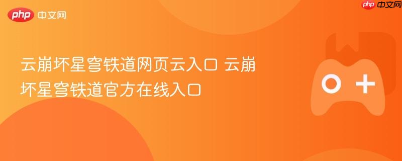 云崩坏星穹铁道网页云入口 云崩坏星穹铁道官方在线入口-第1张图片-佛山资讯网 云崩坏星穹铁道网页云入口 云崩坏星穹铁道官方在线入口-第1张图片-佛山资讯网
