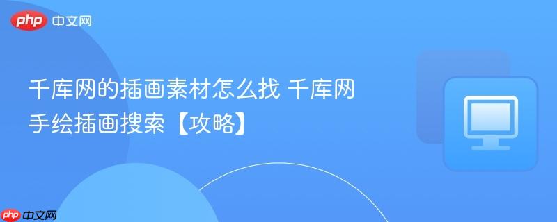 千库网的插画素材怎么找 千库网手绘插画搜索【攻略】-第1张图片-佛山资讯网