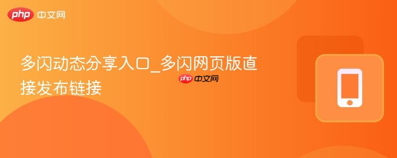 多闪动态分享入口_多闪网页版直接发布链接-第1张图片-佛山资讯网 多闪动态分享入口_多闪网页版直接发布链接-第1张图片-佛山资讯网