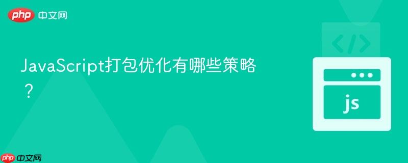 JavaScript打包优化有哪些策略？-第1张图片-佛山资讯网