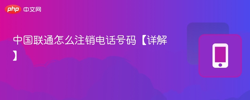 中国联通怎么注销电话号码【详解】-第1张图片-佛山资讯网 中国联通怎么注销电话号码【详解】-第1张图片-佛山资讯网