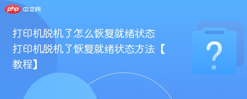 打印机脱机了怎么恢复就绪状态 打印机脱机了恢复就绪状态方法【教程】-第1张图片-佛山资讯网