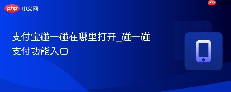 支付宝碰一碰在哪里打开_碰一碰支付功能入口-第1张图片-佛山资讯网