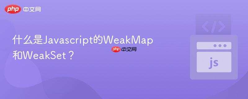 什么是Javascript的WeakMap和WeakSet?-第1张图片-佛山资讯网 什么是Javascript的WeakMap和WeakSet?-第1张图片-佛山资讯网
