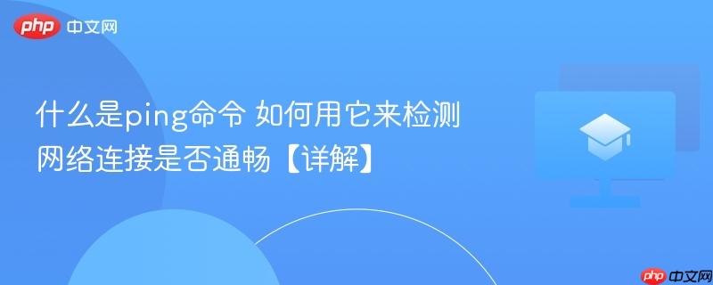 什么是ping命令 如何用它来检测网络连接是否通畅【详解】-第1张图片-佛山资讯网