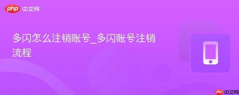 多闪怎么注销账号_多闪账号注销流程-第1张图片-佛山资讯网 多闪怎么注销账号_多闪账号注销流程-第1张图片-佛山资讯网