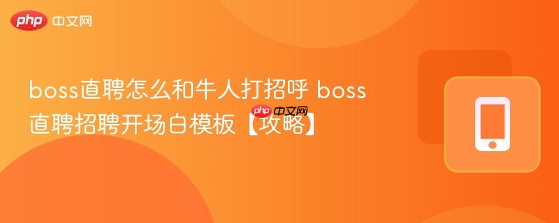 boss直聘怎么和牛人打招呼 boss直聘招聘开场白模板【攻略】-第1张图片-佛山资讯网 boss直聘怎么和牛人打招呼 boss直聘招聘开场白模板【攻略】-第1张图片-佛山资讯网