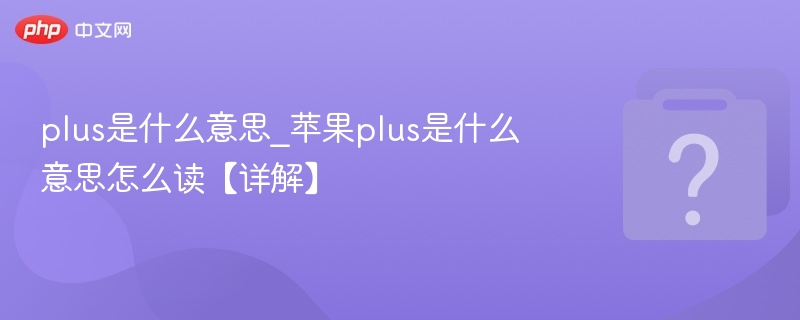 plus是什么意思_苹果plus是什么意思怎么读【详解】-第1张图片-佛山资讯网 plus是什么意思_苹果plus是什么意思怎么读【详解】-第1张图片-佛山资讯网