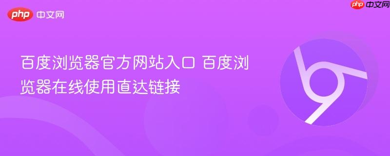 百度浏览器官方网站入口 百度浏览器在线使用直达链接-第1张图片-佛山资讯网
