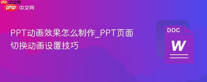 PPT动画效果怎么制作_PPT页面切换动画设置技巧-第1张图片-佛山资讯网 PPT动画效果怎么制作_PPT页面切换动画设置技巧-第1张图片-佛山资讯网