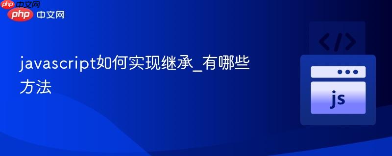 javascript如何实现继承_有哪些方法-第1张图片-佛山资讯网