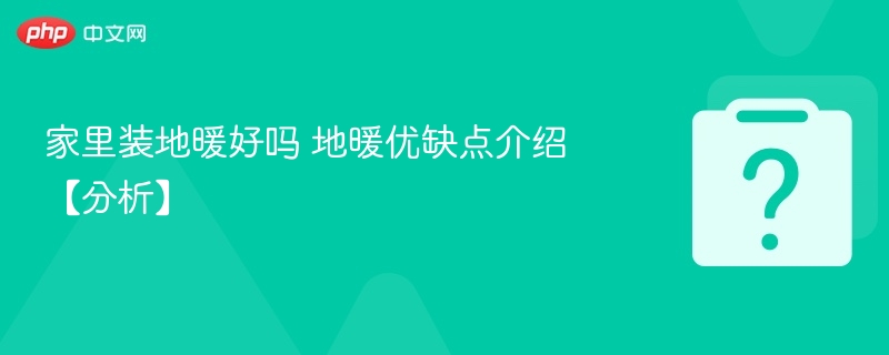 家里装地暖好吗 地暖优缺点介绍【分析】-第1张图片-佛山资讯网