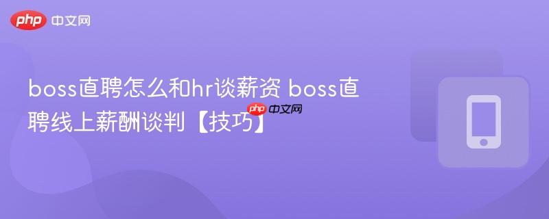boss直聘怎么和hr谈薪资 boss直聘线上薪酬谈判【技巧】-第1张图片-佛山资讯网