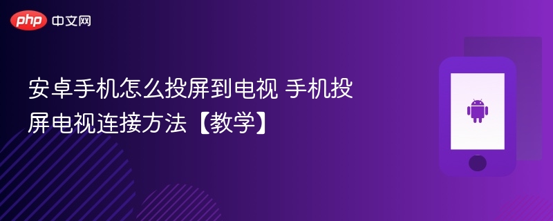 安卓手机怎么投屏到电视 手机投屏电视连接方法【教学】-第1张图片-佛山资讯网