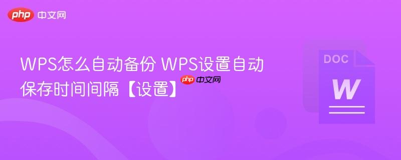 WPS怎么自动备份 WPS设置自动保存时间间隔【设置】-第1张图片-佛山资讯网 WPS怎么自动备份 WPS设置自动保存时间间隔【设置】-第1张图片-佛山资讯网