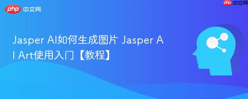 Jasper AI如何生成图片 Jasper AI Art使用入门【教程】-第1张图片-佛山资讯网 Jasper AI如何生成图片 Jasper AI Art使用入门【教程】-第1张图片-佛山资讯网