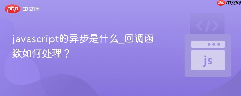 javascript的异步是什么_回调函数如何处理？-第1张图片-佛山资讯网
